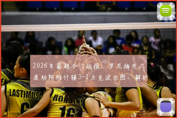 2026年葡超冷门战报:罗尼梅开二度助阿维什镇3-1力克波尔图,解析波尔图联赛丢分关键点