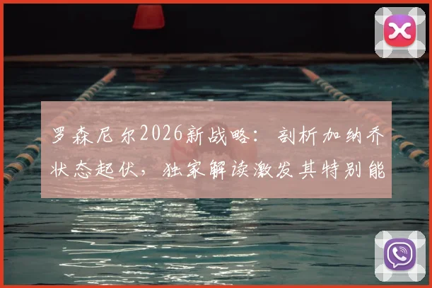 罗森尼尔2026新战略：剖析加纳乔状态起伏，独家解读激发其特别能力的关键步骤与曼联未来阵容构建